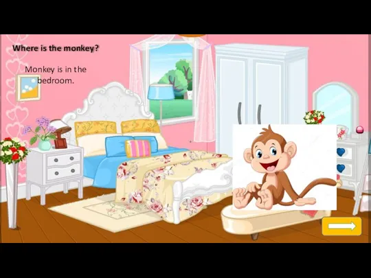 Where is the monkey? Monkey is in the bedroom.