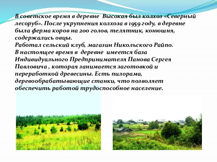 В советское время в деревне Высокая был колхоз «Северный лесоруб». После