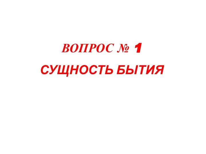 ВОПРОС № 1 СУЩНОСТЬ БЫТИЯ