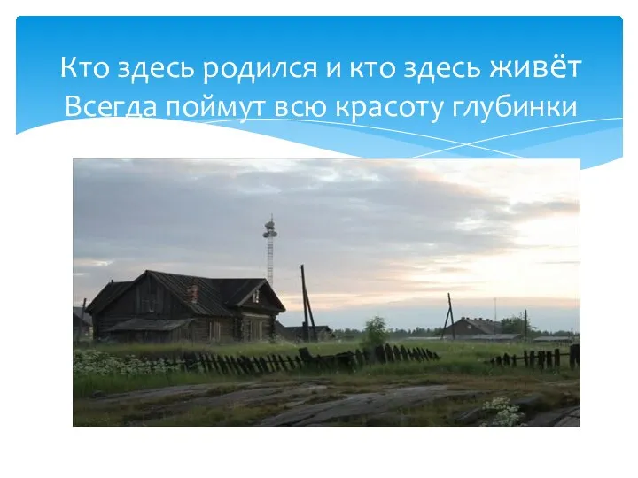 Кто здесь родился и кто здесь живёт Всегда поймут всю красоту глубинки