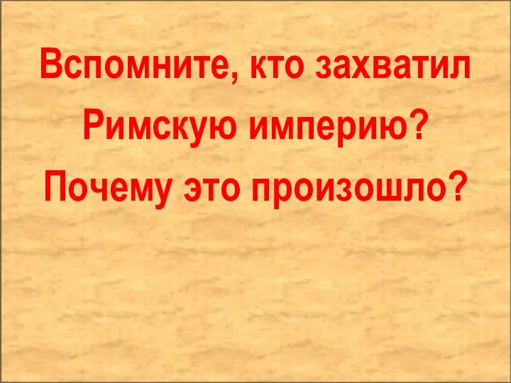 Вспомните, кто захватил Римскую империю? Почему это произошло?