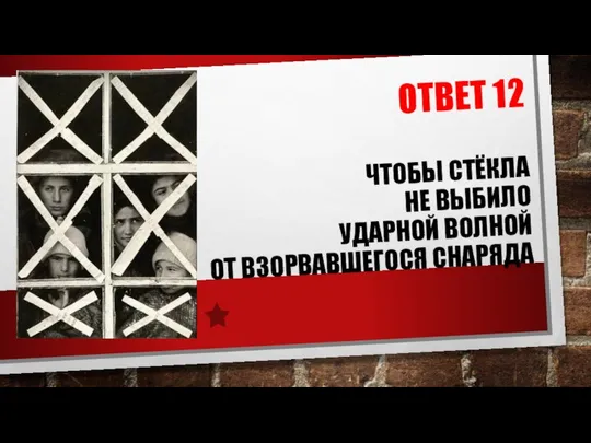 ОТВЕТ 12 ЧТОБЫ СТЁКЛА НЕ ВЫБИЛО УДАРНОЙ ВОЛНОЙ ОТ ВЗОРВАВШЕГОСЯ СНАРЯДА