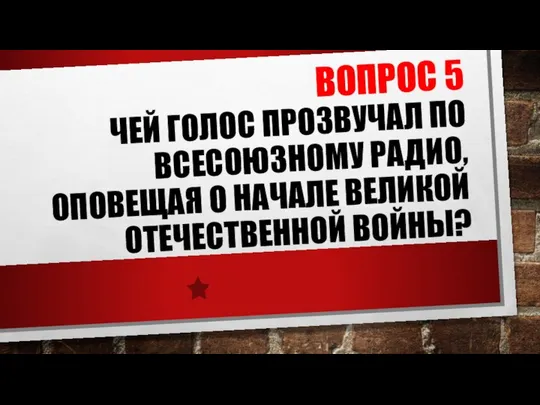 ВОПРОС 5 ЧЕЙ ГОЛОС ПРОЗВУЧАЛ ПО ВСЕСОЮЗНОМУ РАДИО, ОПОВЕЩАЯ О НАЧАЛЕ ВЕЛИКОЙ ОТЕЧЕСТВЕННОЙ ВОЙНЫ?