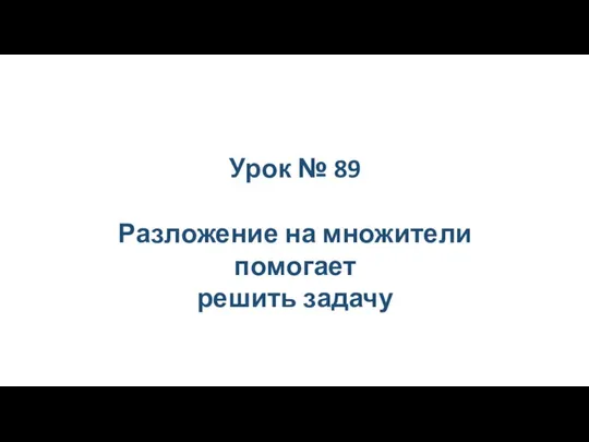 Разложение на множители помогает решить задачу. Урок № 89