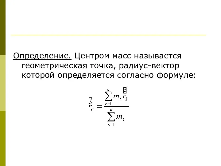 Определение. Центром масс называется геометрическая точка, радиус-вектор которой определяется согласно формуле: