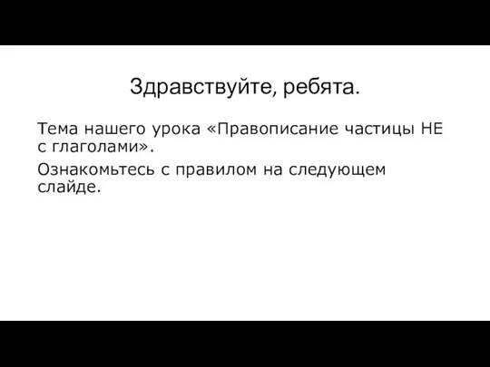 Здравствуйте, ребята. Тема нашего урока «Правописание частицы НЕ с глаголами». Ознакомьтесь с правилом на следующем слайде.