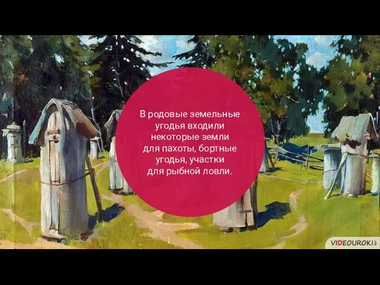 В родовые земельные угодья входили некоторые земли для пахоты, бортные угодья, участки для рыбной ловли.