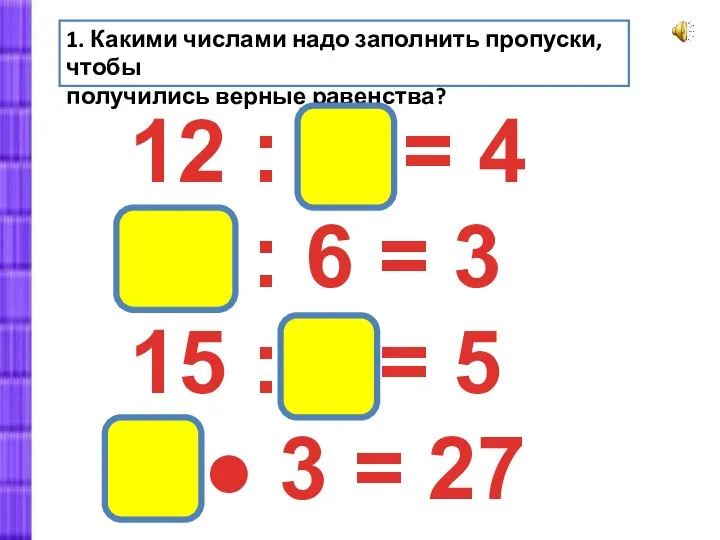 1. Какими числами надо заполнить пропуски, чтобы получились верные равенства? 12