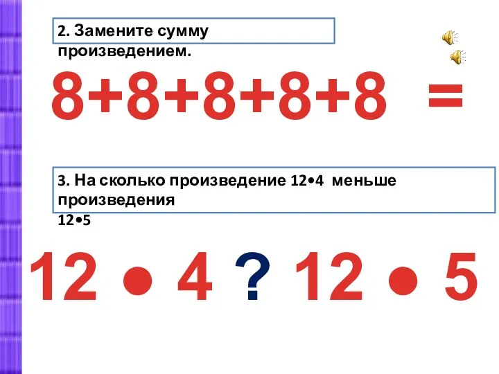 2. Замените сумму произведением. 8+8+8+8+8 = 3. На сколько произведение 12•4