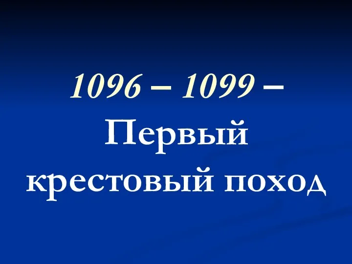 1096 – 1099 – Первый крестовый поход