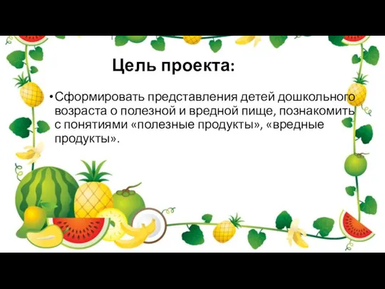 Цель проекта: Сформировать представления детей дошкольного возраста о полезной и вредной