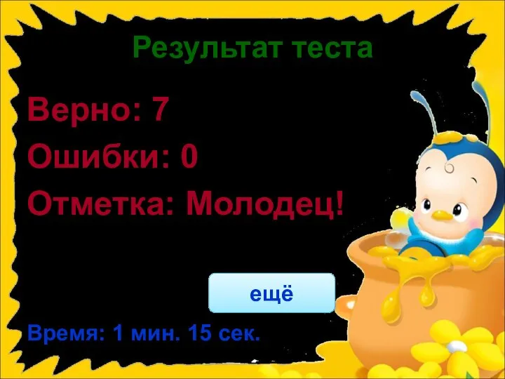 Результат теста Верно: 7 Ошибки: 0 Отметка: Молодец! Время: 1 мин. 15 сек. ещё