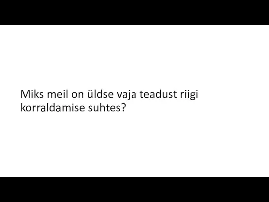 Miks meil on üldse vaja teadust riigi korraldamise suhtes?