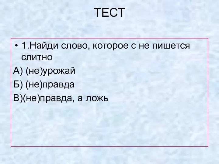 ТЕСТ 1.Найди слово, которое с не пишется слитно А) (не)урожай Б) (не)правда В)(не)правда, а ложь