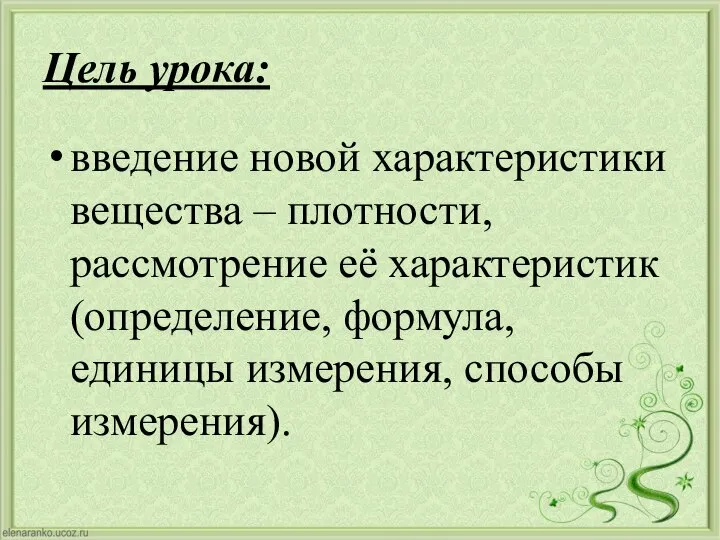 Цель урока: введение новой характеристики вещества – плотности, рассмотрение её характеристик