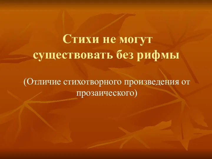 Стихи не могут существовать без рифмы (Отличие стихотворного произведения от прозаического)