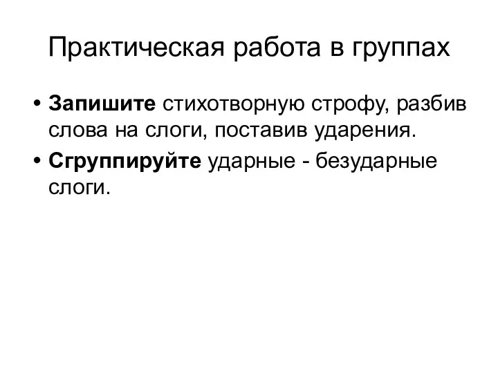 Практическая работа в группах Запишите стихотворную строфу, разбив слова на слоги,