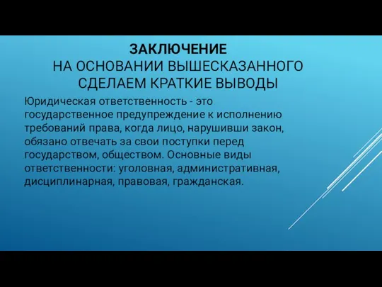 ЗАКЛЮЧЕНИЕ НА ОСНОВАНИИ ВЫШЕСКАЗАННОГО СДЕЛАЕМ КРАТКИЕ ВЫВОДЫ Юридическая ответственность - это