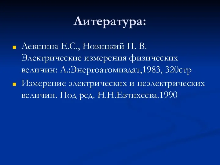 Литература: Левшина Е.С., Новицкий П. В. Электрические измерения физических величин: Л.:Энергоатомиздат,1983,