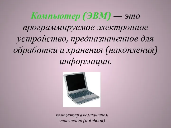 Компьютер (ЭВМ) — это программируемое электронное устройство, предназначенное для обработки и