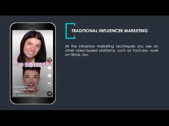 All the influence marketing techniques you see on other video-based platforms,