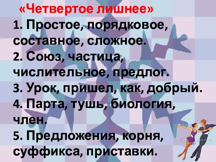 «Четвертое лишнее» 1. Простое, порядковое, составное, сложное. 2. Союз, частица, числительное,