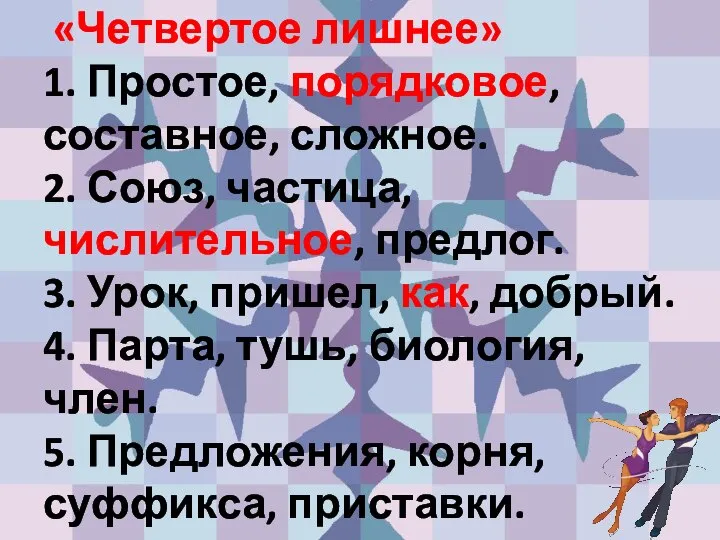 «Четвертое лишнее» 1. Простое, порядковое, составное, сложное. 2. Союз, частица, числительное,