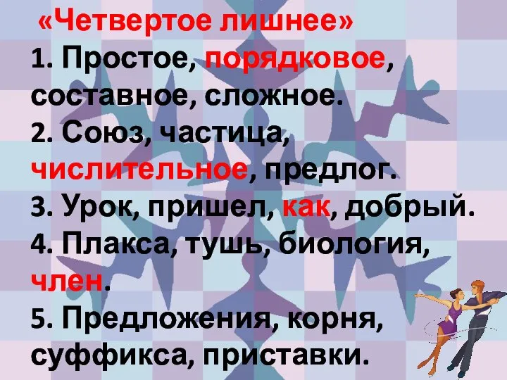 «Четвертое лишнее» 1. Простое, порядковое, составное, сложное. 2. Союз, частица, числительное,