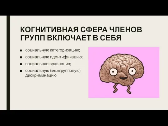 КОГНИТИВНАЯ СФЕРА ЧЛЕНОВ ГРУПП ВКЛЮЧАЕТ В СЕБЯ социальную категоризацию; социальную идентификацию; социальное сравнение; социальную (межгрупповую) дискриминацию.