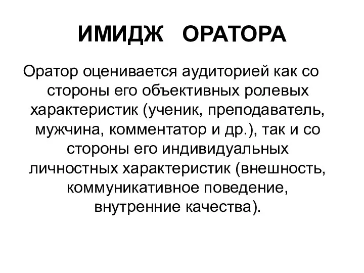 ИМИДЖ ОРАТОРА Оратор оценивается аудиторией как со стороны его объективных ролевых