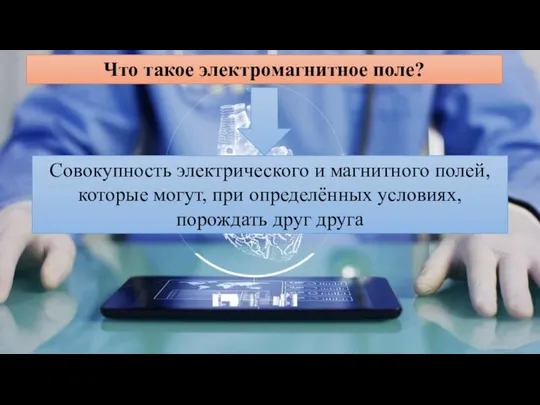 Что такое электромагнитное поле? Совокупность электрического и магнитного полей, которые могут,