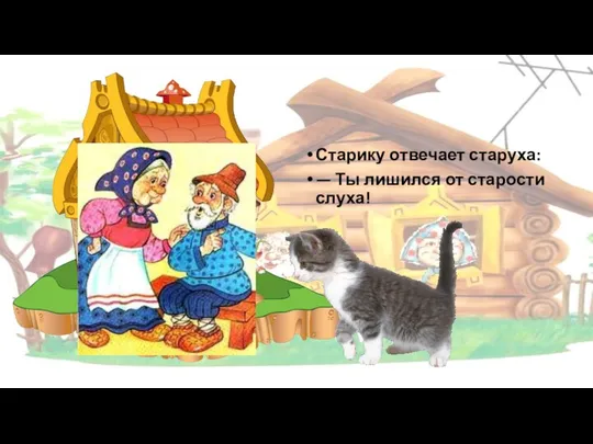 Старику отвечает старуха: — Ты лишился от старости слуха!