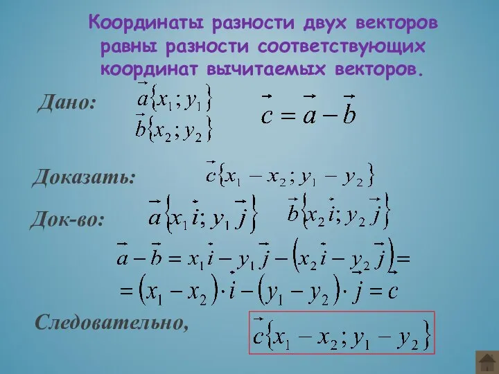 Координаты разности двух векторов равны разности соответствующих координат вычитаемых векторов. Дано: Доказать: Следовательно, Док-во: