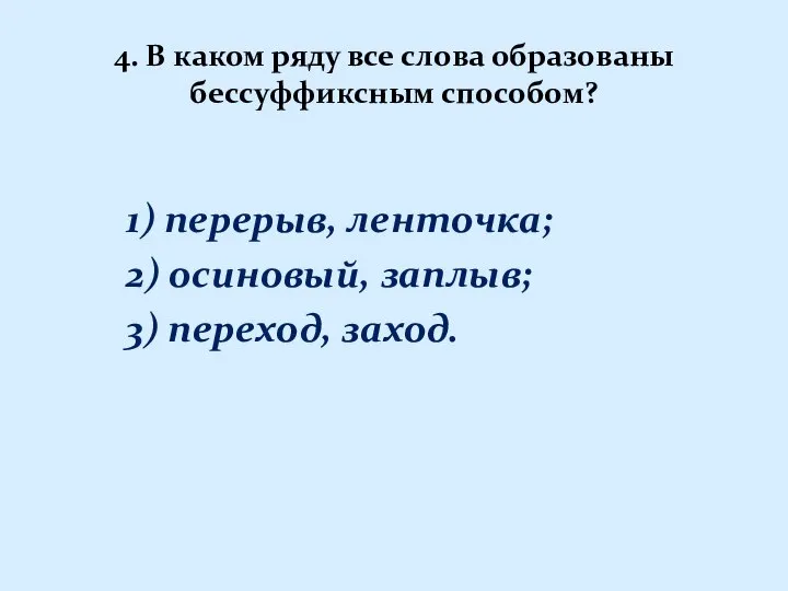 4. В каком ряду все слова образованы бессуффиксным способом? 1) перерыв,