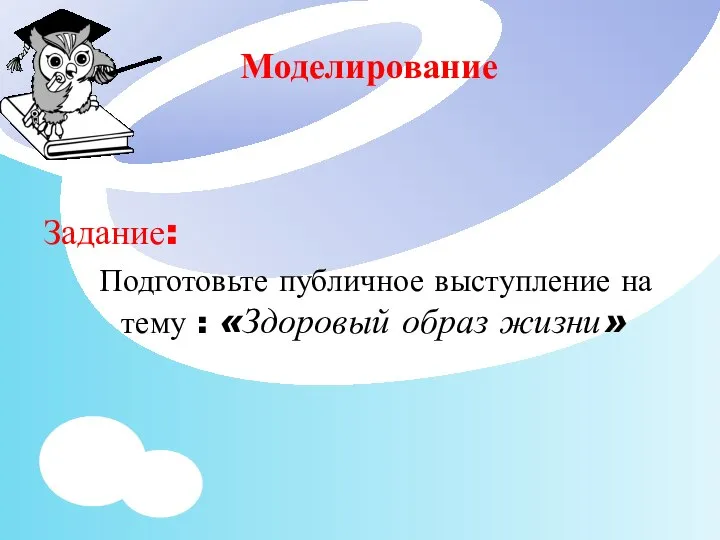 Моделирование Задание: Подготовьте публичное выступление на тему : «Здоровый образ жизни»