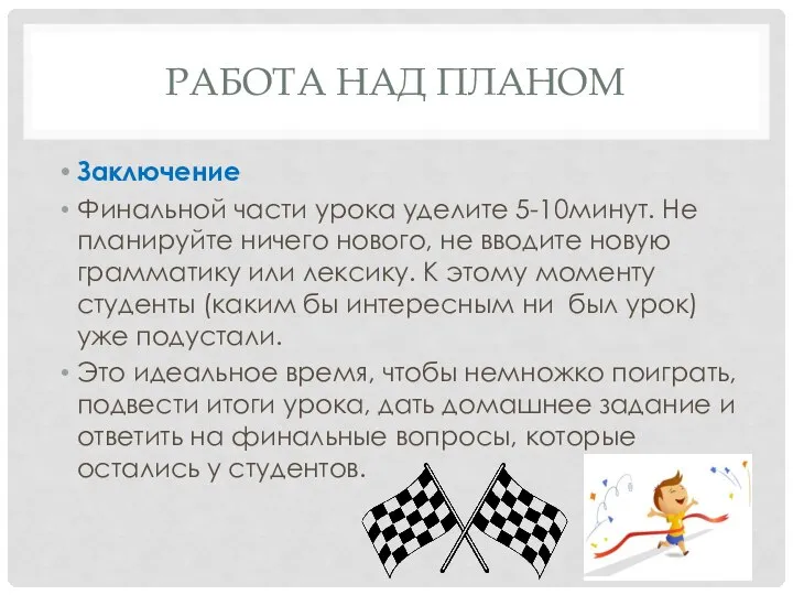 РАБОТА НАД ПЛАНОМ Заключение Финальной части урока уделите 5-10минут. Не планируйте