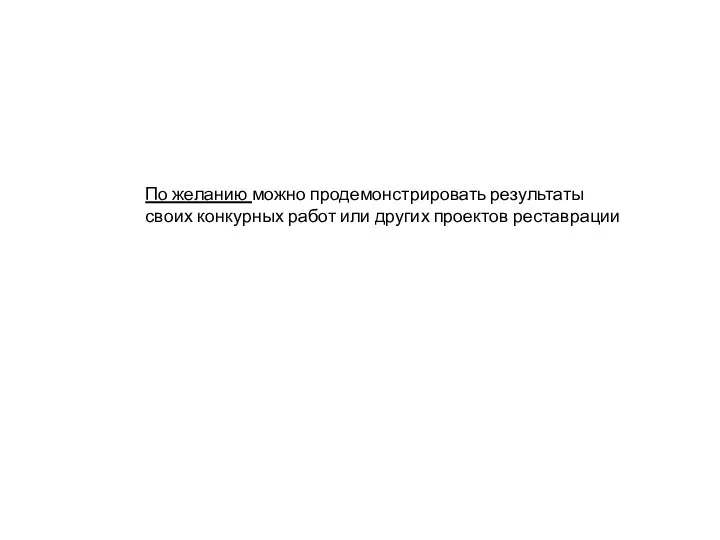 По желанию можно продемонстрировать результаты своих конкурных работ или других проектов реставрации