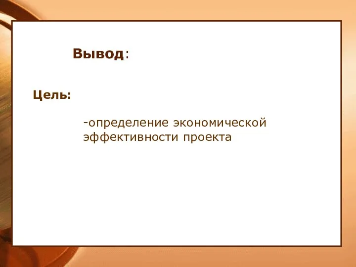 Вывод: Цель: -определение экономической эффективности проекта