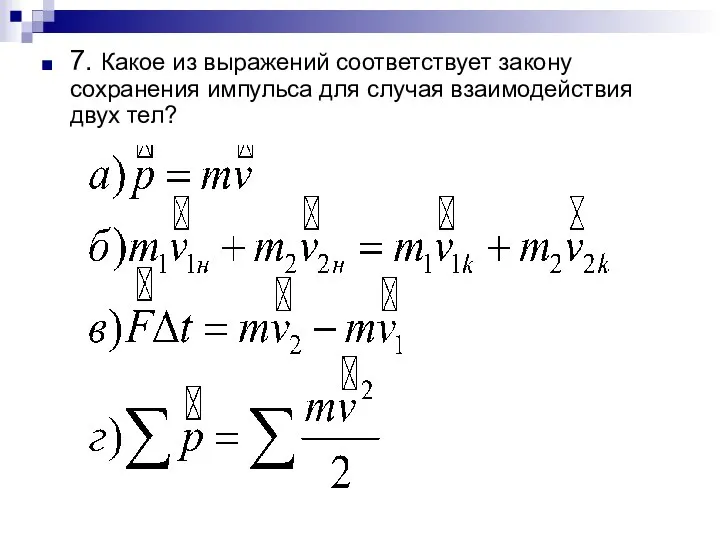 7. Какое из выражений соответствует закону сохранения импульса для случая взаимодействия двух тел?