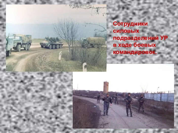 Сотрудники силовых подразделений УР в ходе боевых командировок.