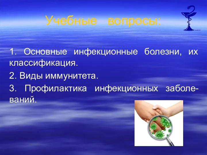 Учебные вопросы: 1. Основные инфекционные болезни, их классификация. 2. Виды иммунитета. 3. Профилактика инфекционных заболе-ваний.