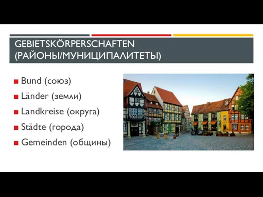 GEBIETSKÖRPERSCHAFTEN (РАЙОНЫ/МУНИЦИПАЛИТЕТЫ) Bund (союз) Länder (земли) Landkreise (округа) Städte (города) Gemeinden (общины)