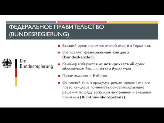 ФЕДЕРАЛЬНОЕ ПРАВИТЕЛЬСТВО (BUNDESREGIERUNG) Высший орган исполнительной власти в Германии. Возглавляет федеральный