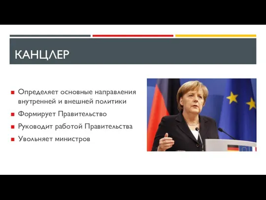 КАНЦЛЕР Определяет основные направления внутренней и внешней политики Формирует Правительство Руководит работой Правительства Увольняет министров