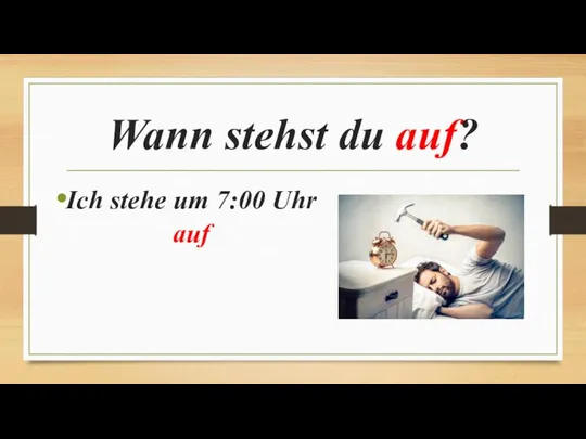 Wann stehst du auf? Ich stehe um 7:00 Uhr auf