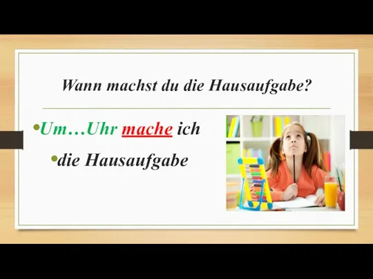 Wann machst du die Hausaufgabe? Um…Uhr mache ich die Hausaufgabe