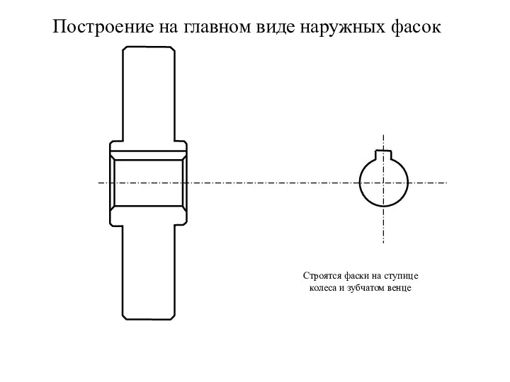 Построение на главном виде наружных фасок Строятся фаски на ступице колеса и зубчатом венце