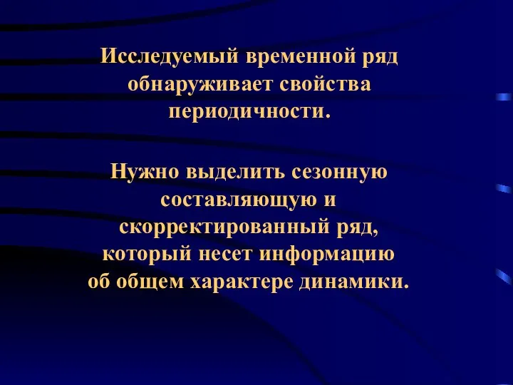 Исследуемый временной ряд обнаруживает свойства периодичности. Нужно выделить сезонную составляющую и