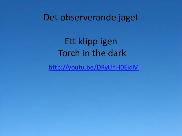 Det observerande jaget Ett klipp igen Torch in the dark http://youtu.be/DRyUhH0EjdM