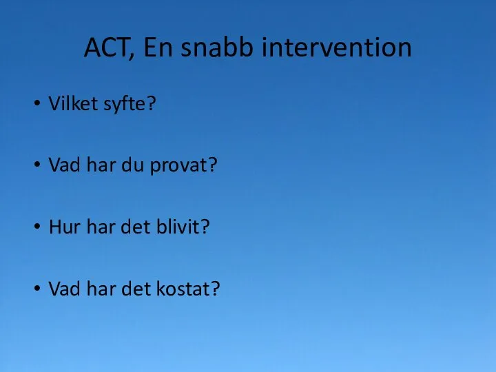 ACT, En snabb intervention Vilket syfte? Vad har du provat? Hur